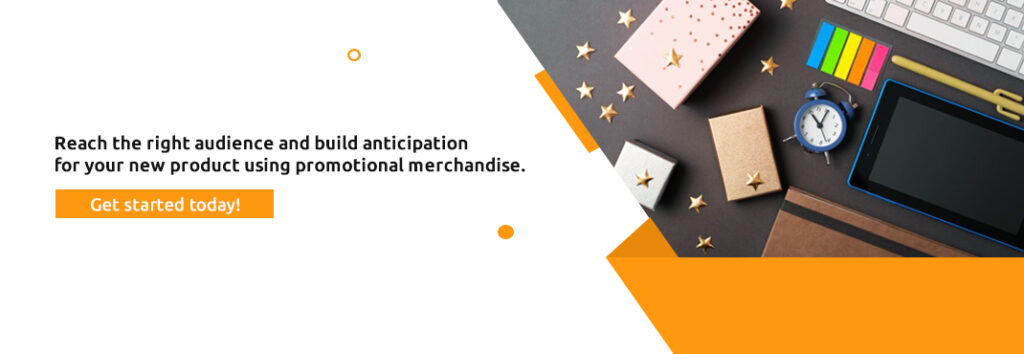 Reach the right audience and build anticipation for your new product using promotional merchandise. Get started today!